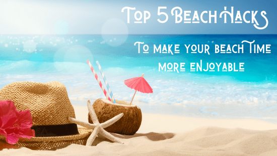 Make Beach Time More Enjoyable with These Beach Hacks
